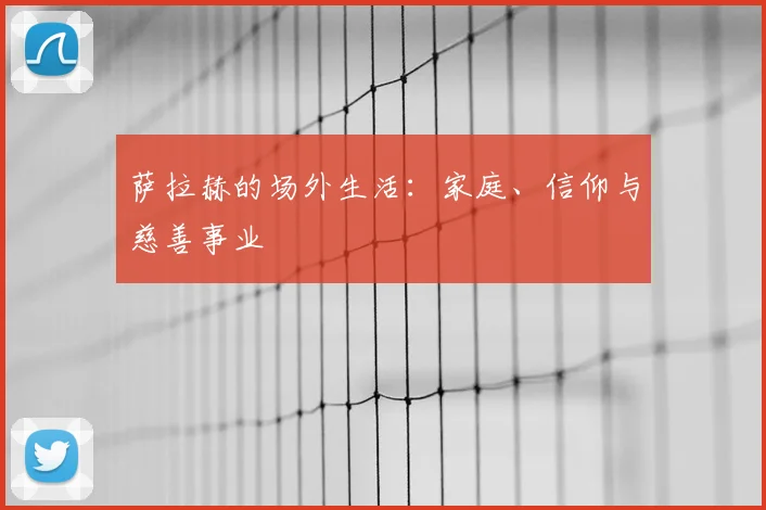 萨拉赫的场外生活:家庭、信仰与慈善事业
