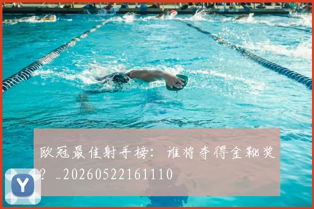 欧冠最佳射手榜:谁将夺得金靴奖?_20260522161110