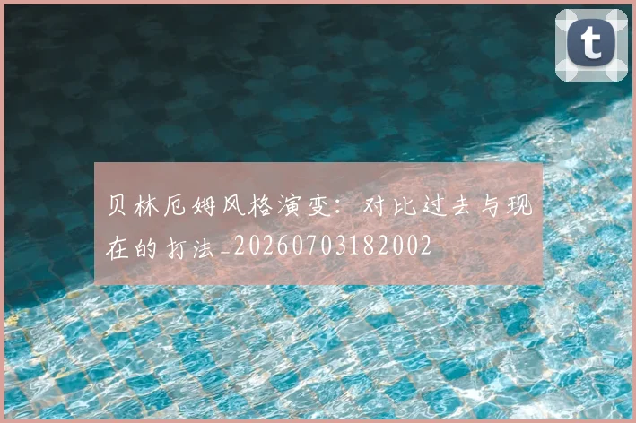 贝林厄姆风格演变:对比过去与现在的打法_20260703182002