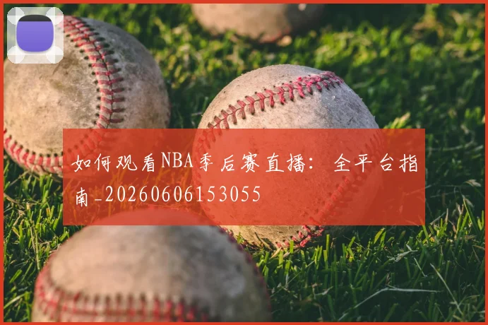 如何观看NBA季后赛直播：全平台指南_20260606153055
