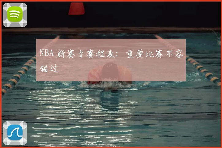 NBA 新赛季赛程表:重要比赛不容错过