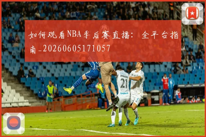 如何观看NBA季后赛直播：全平台指南_20260605171057