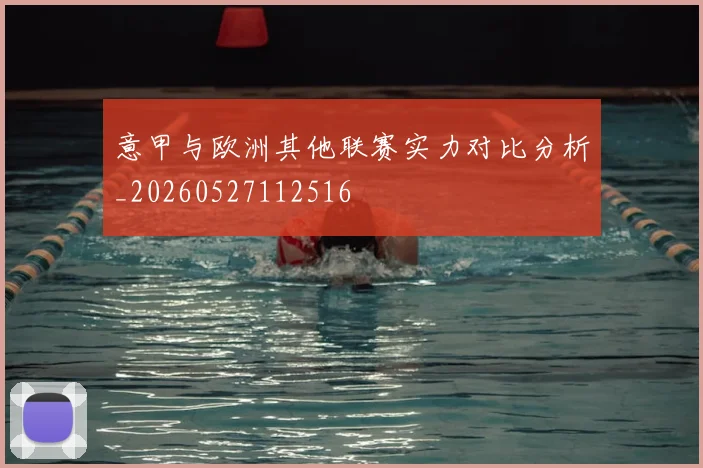 意甲与欧洲其他联赛实力对比分析_20260527112516