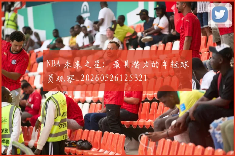 NBA 未来之星：最具潜力的年轻球员观察_20260526125321